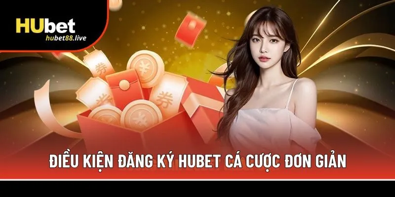 Điều kiện đăng ký Hubet cá cược đơn giản