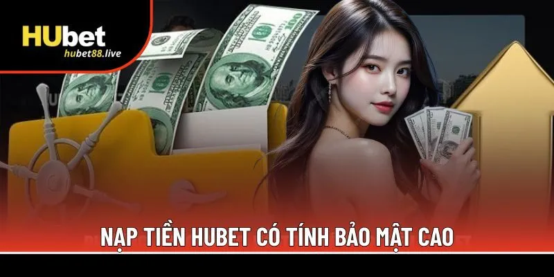 Nạp tiền Hubet có tính bảo mật cao